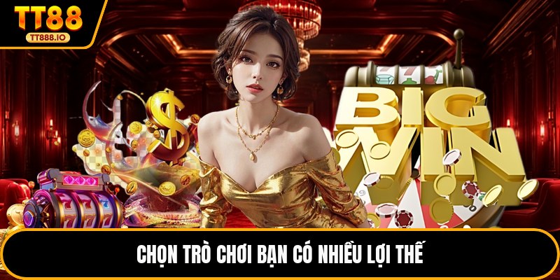 Chọn trò chơi bạn có nhiều lợi thế
